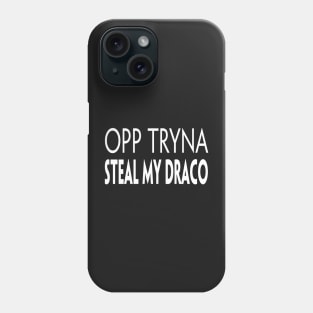 OPP TRYNA STEAL MY DRACO Phone Case