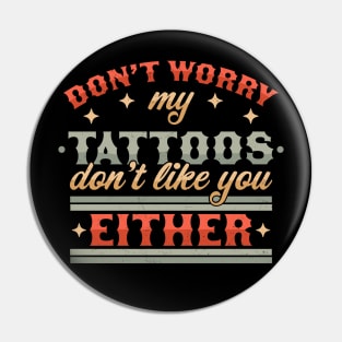 Don't Worry My Tattoos Don't Like You Either - Tattoo Lover Pin