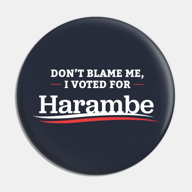 Don't Blame Me I Voted For Harambe Pin by dumbshirts