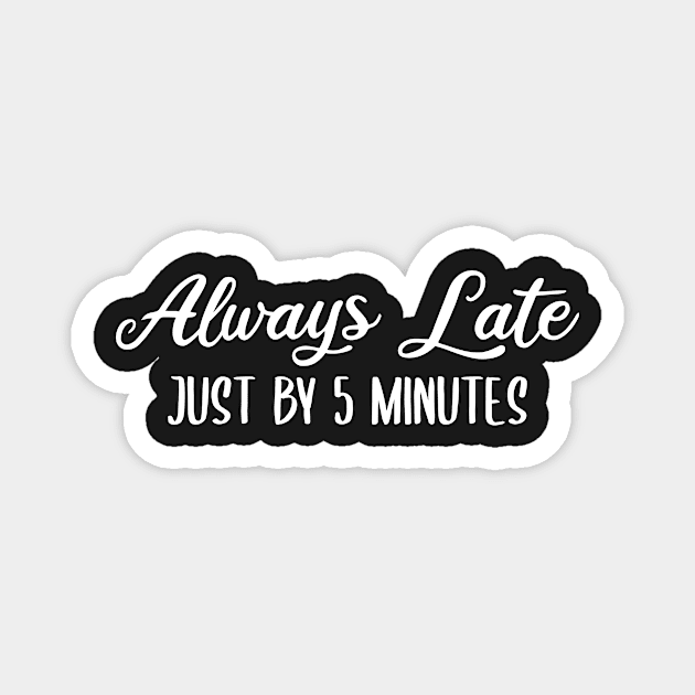 Always Late Just By 5 Minutes Magnet by StoreDay