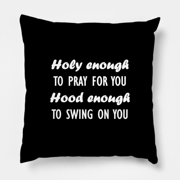 holy enough to pray for you hood enough to swing on you Pillow by Souna's Store