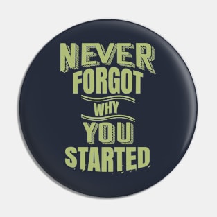 never forgot why you started Pin