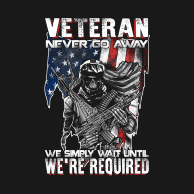 Discover Veterans never go away, we simply wait until we are required - Veterans - T-Shirt