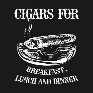CIGARS FOR Breakfast Lunch and Dinner T-Shirt, Gift for Cigar Lovers T-Shirt
