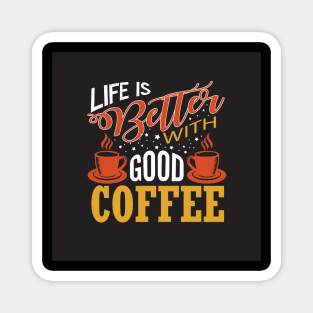 Life is Better With Good Coffee Coffee Lover Magnet