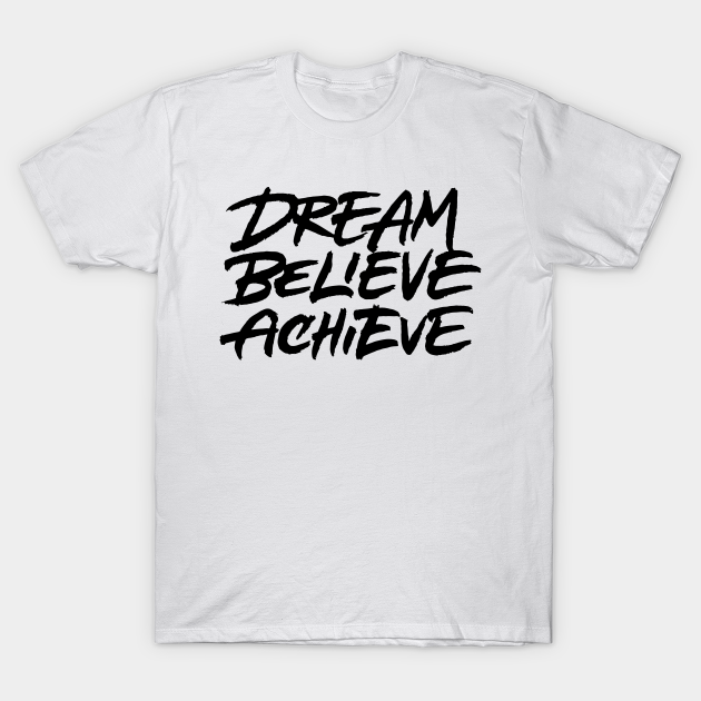 Dream Believe Achieve - Dream Believe Achieve - T-Shirt