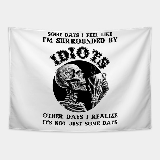 Some Days I Feel Like I'm Surrounded By Idiots Other Days I Realize It's Not Just Some Days Tapestry by ladonna marchand