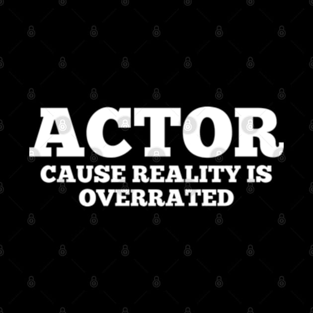 Actor Cause Reality Is Overrated - Funny Quotes by Celestial Mystery