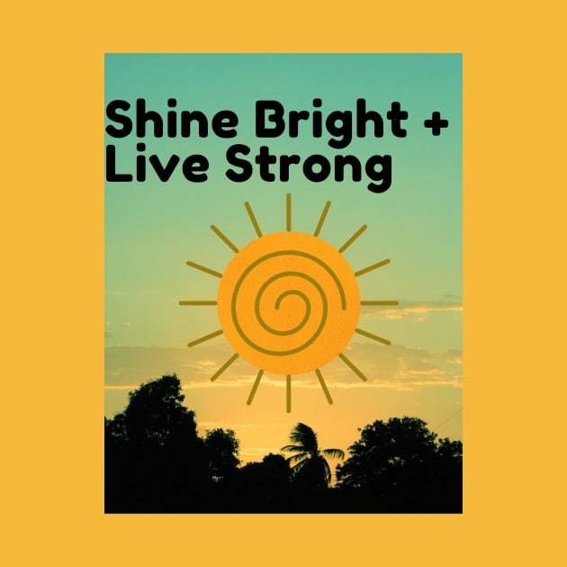 Shine bright, live strong by Doodle.Bug.Tees