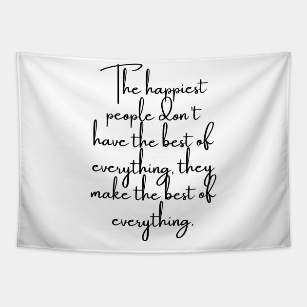 The Happiest People Don't Have the Best of Everything, They Make the Best of Everything Tapestry by GMAT