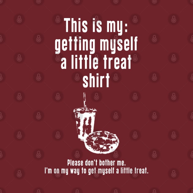 Getting Myself a Little Treat: Newest funny design quote saying "this is my: Getting Myself a Little Treat shirt" by Ksarter