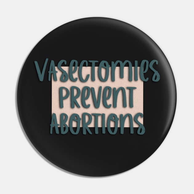 Vasectomies Prevent Abortions Women’s Rights Pin by Hellbender Creations