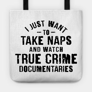 I Just Want To Take Naps and Watch True Crime Documentaries Tote
