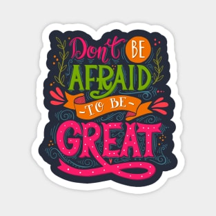 Don't be afraid to be great Magnet