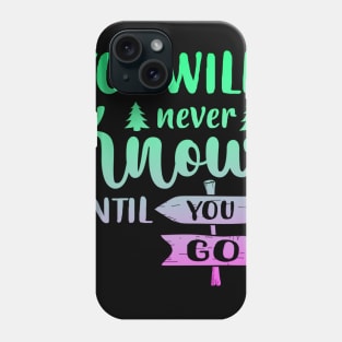 You Will Never Know Until You Go Phone Case