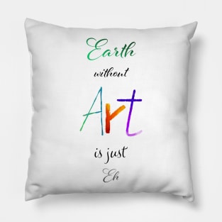 Earth without Art is just Eh - Calligraphy Pillow