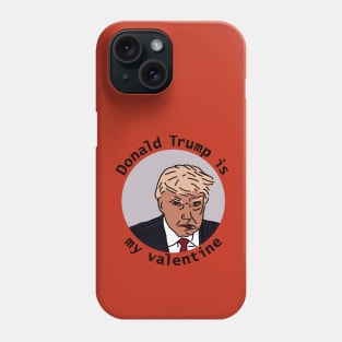 Trump is My Valentine Phone Case