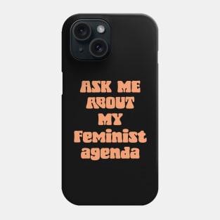 Ask Me About My Feminist Agenda Phone Case