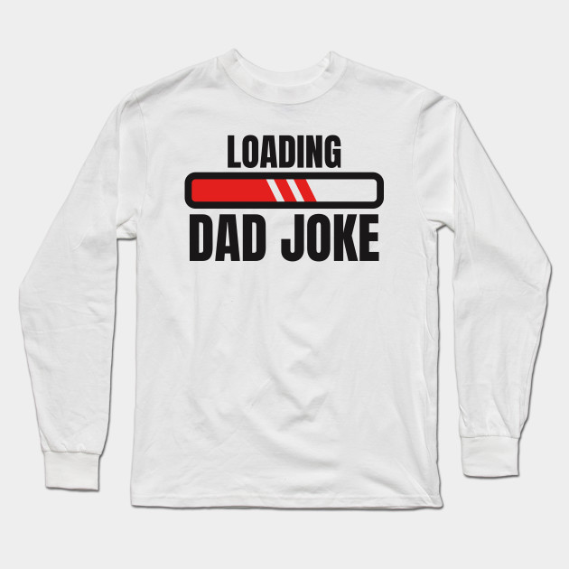 Download Loading dad joke - Loading Dad Joke - Long Sleeve T-Shirt ...