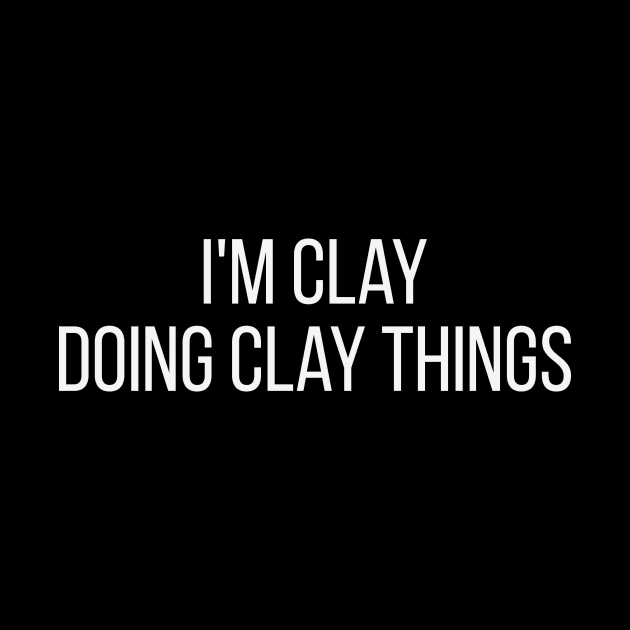 I'm Clay doing Clay things by omnomcious