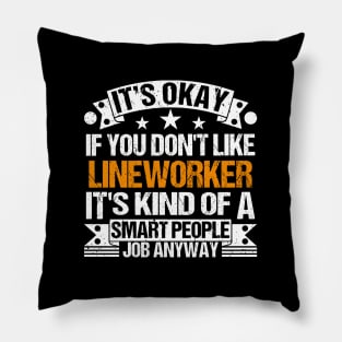 Lineworker lover It's Okay If You Don't Like Lineworker It's Kind Of A Smart People job Anyway Pillow