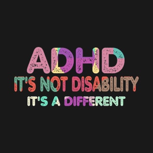 ADHD It's Not Disability It's A Different T-Shirt