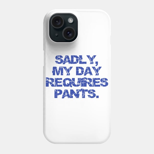 Sadly My Day Requires Pants Phone Case by DavesTees