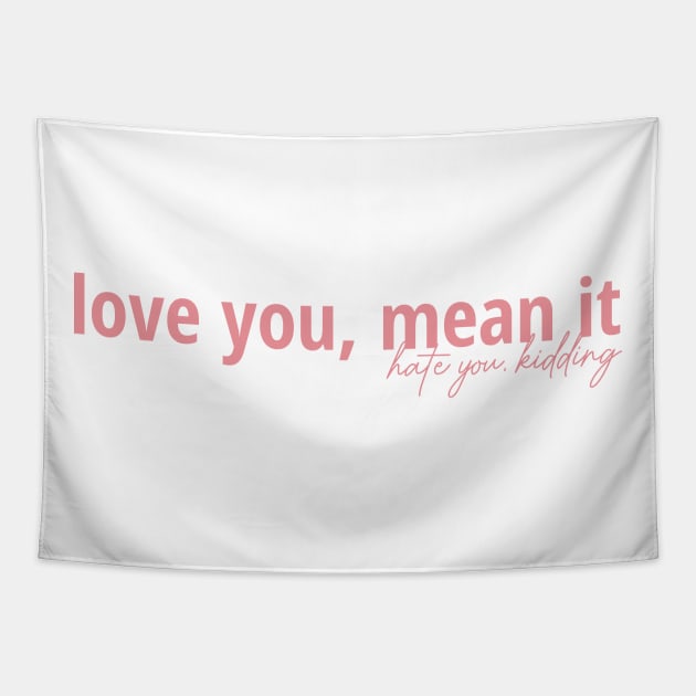 Love You Mean It, Hate You Kidding Tapestry by ShayliKipnis