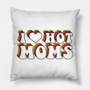 I Love Hot Moms Pillow