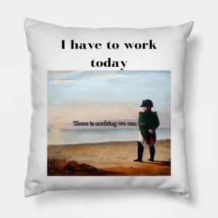Napoleon There's nothing we can do meme I have to work today Pillow