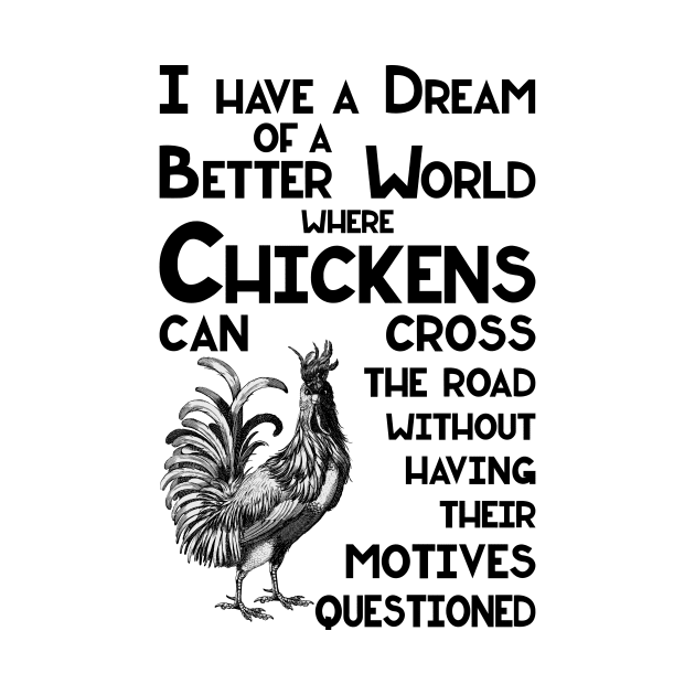 I Have a Dream of a Better World for Chickens Crossing the Road by SirLeeTees