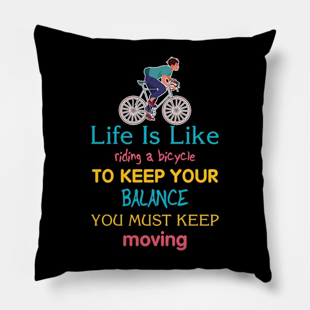 Life is like riding a bicycle to keep balance you must keep moving Pillow by  El-Aal