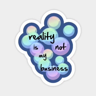 reality is not my business Magnet