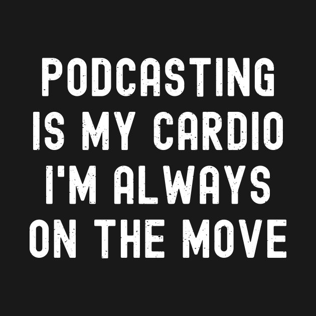 Podcasting is My Cardio I'm Always on the Move by trendynoize