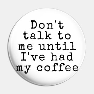 Don't talk to me until I've had my coffee - Coffee Quotes Pin