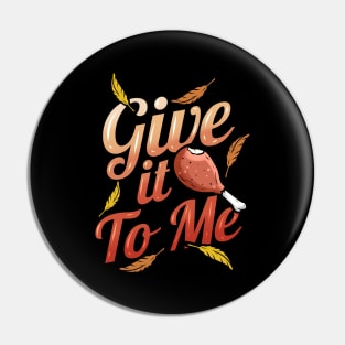 Turkey Leg Give it To Me Thanksgiving Pin