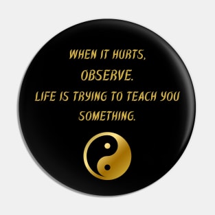 When It Hurts, Observe. Life Is Trying To Teach You Something. Pin