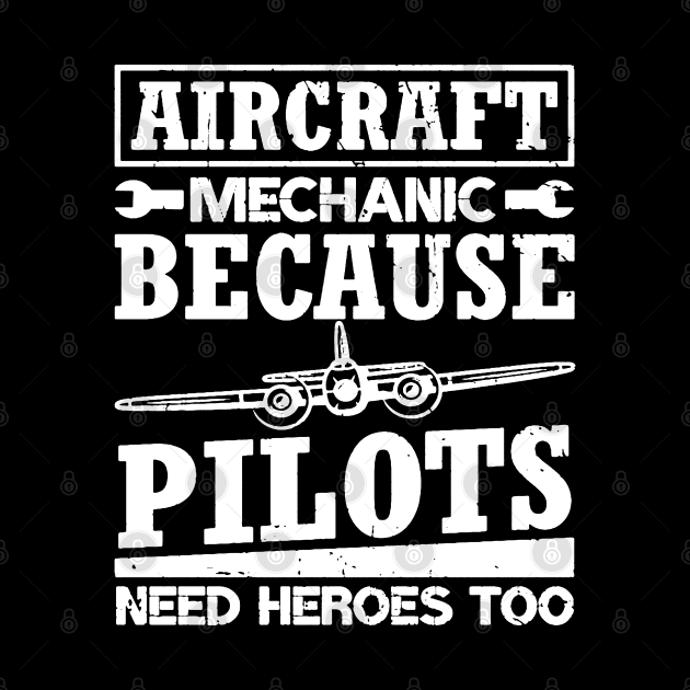 Aircraft Mechanic Because Pilots Need Heroes by dyazagita