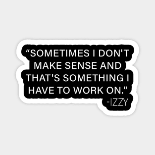 Sometimes I Don't Make Sense And That's Something I Have To Work On - izzy Magnet