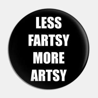 LESS FARTSY MORE ARTSY Pin