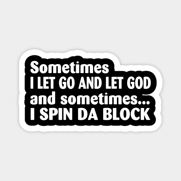 Sometimes I Let Go And Let God And Sometimes I Spin Da Block Magnet by Jeruk Bolang