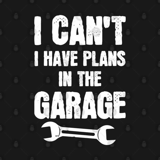 I Can't I Have Plans In The Garage by area-design