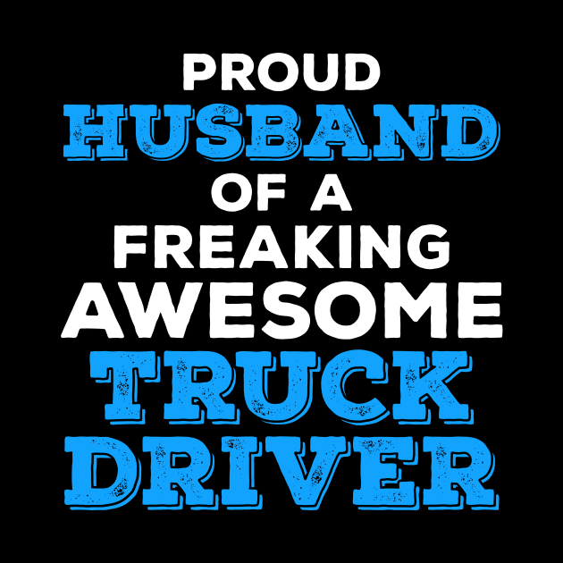 Proud Husband of a Freaking Awesome Truck Driver by zeeshirtsandprints