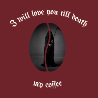 I will love you till death, My Coffee T-Shirt