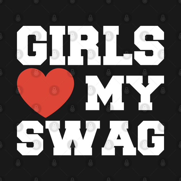 Girls Love My Swag Girls Love My Swag TShirt TeePublic