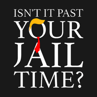 Isn't It Past Your Jail Time Retro Trump American T-Shirt