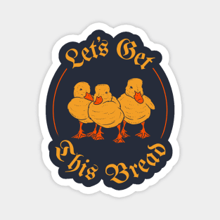 Let's Get This Bread Ducks Meme Magnet