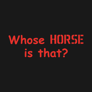 Whose horse is that horse gift riding T-Shirt