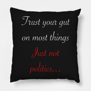 Trust your gut on most things just not politics Pillow