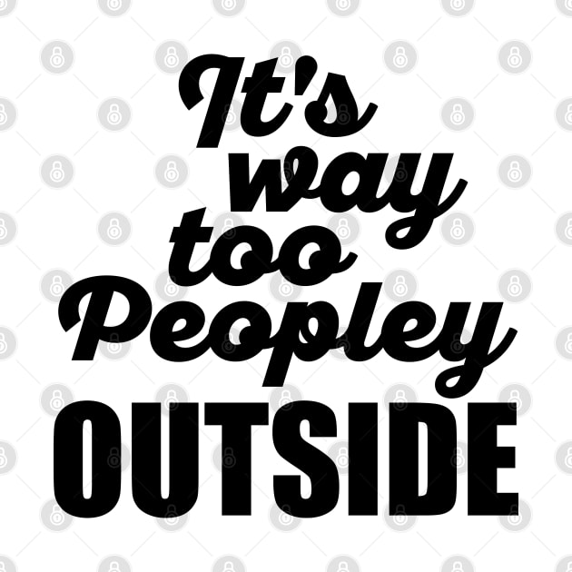 It's Way Too Peopley Outside by DetourShirts